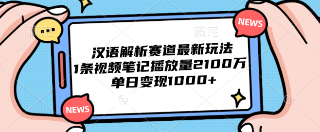 图片[1]-揭秘汉语解析领域新趋势，一条创意视频笔记狂揽2100万播放，单日收益破千元-阿志说钱