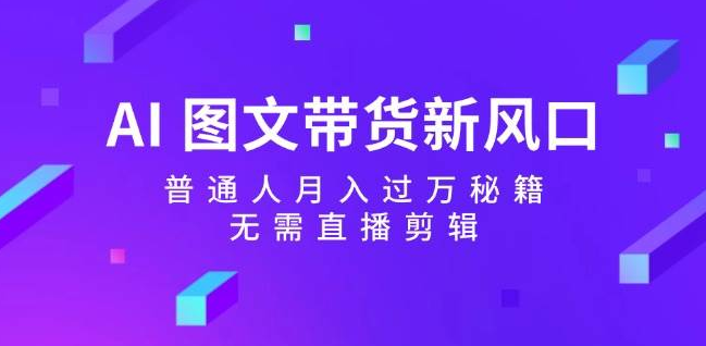 图片[1]-AI图文带货新蓝海，揭秘普通人轻松月入过万秘诀，无需直播无需剪辑！-阿志说钱