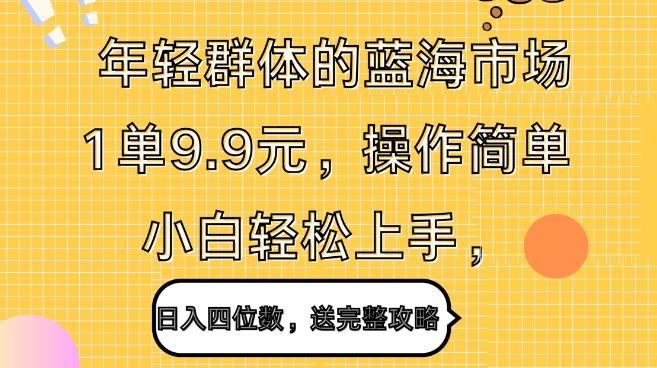 图片[1]-揭秘年轻群体蓝海商机，9.9元起单，简易操作，小白秒变高手，日赚四位数，附赠全套攻略！-阿志说钱