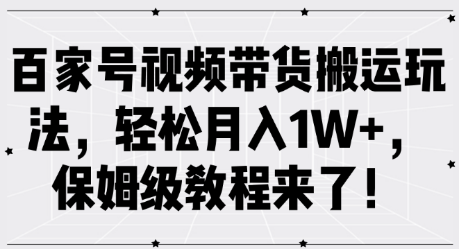 图片[1]-揭秘百家号视频带货搬运秘籍，保姆级教程助你轻松月入过万！-阿志说钱