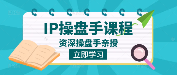 图片[1]-IP操盘实战技巧，资深操盘手亲授，助你实现IP价值最大化-阿志说钱