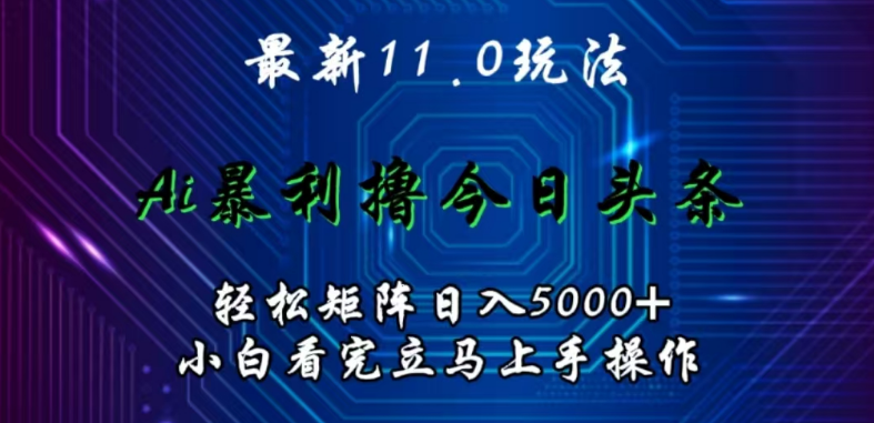 图片[1]-今日头条11.0版矩阵玩法深度解析，AI辅助轻松日入5000+矩阵操作指南，小白也能快速上手！-阿志说钱