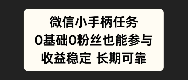 图片[1]-微信小手柄任务详解，0基础入门，稳定收益等你来拿！-阿志说钱