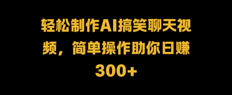 图片[1]-AI搞笑聊天视频制作指南，简单步骤解锁日入300+！-阿志说钱