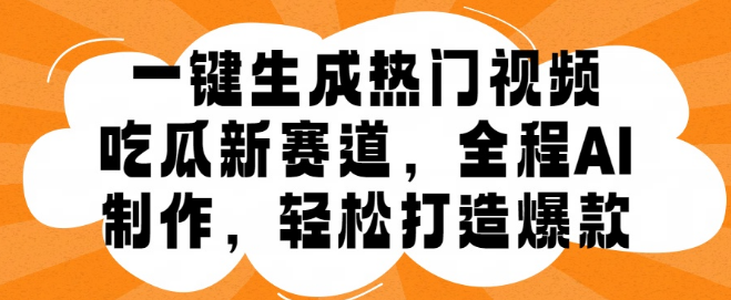 图片[1]-一键生成热门视频教程，AI助力吃瓜赛道，小白轻松打造视频爆款！-阿志说钱