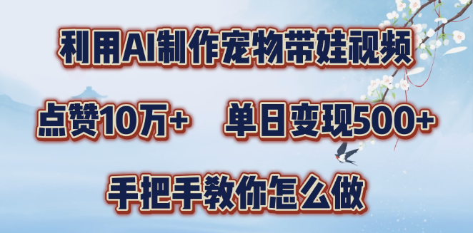 图片[1]-AI制作宠物带娃视频教程，轻松涨粉破10万，单日变现可达三位数！-阿志说钱