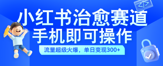 小红书治愈系视频蓝海项目揭秘，手机轻松操作，日入300+，简单上手！-阿志说钱