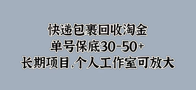 图片[1]-快递包裹回收新机遇，单号收益保底30-50+，长期稳定项目，个人工作室轻松放大收益！-阿志说钱