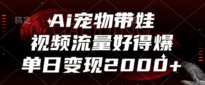 图片[1]-AI宠物带娃视频流量爆棚，单日变现超2000+！-阿志说钱