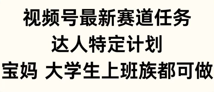 图片[1]-视频号最新赛道任务解析，达人特定计划福利多，各类人群皆可加入！-阿志说钱