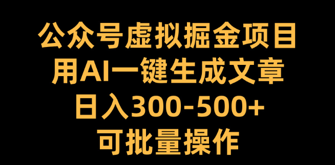 图片[1]-公众号虚拟掘金新机遇，AI一键生成文章，日入300-500+，支持批量操作-阿志说钱