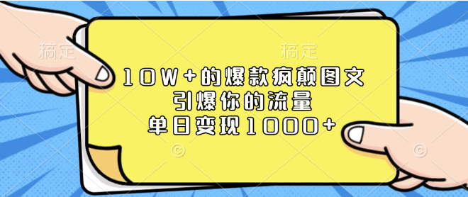 图片[1]-打造10W+爆款疯传图文秘籍，引爆流量狂潮，单日变现轻松破千！-阿志说钱