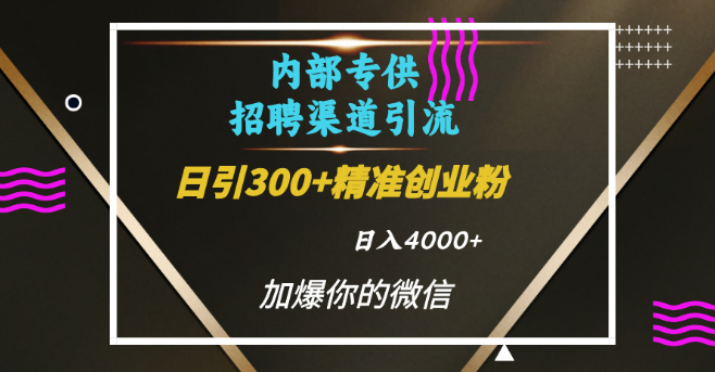 图片[1]-内部招聘高效引流秘籍，实战技巧揭秘，小白也能日引300+精准创业粉，流量爆棚，单日变现4000+-阿志说钱