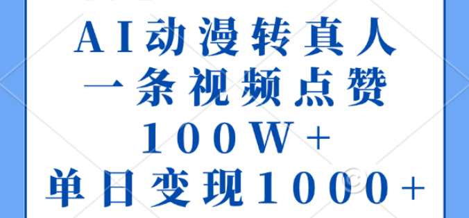 图片[1]-AI黑科技，动漫转真人视频爆火，一条作品点赞破百万，单日变现超千元！-阿志说钱