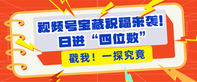 图片[1]-视频号宝藏祝福新上线，助力粉丝快速增长，带货效能大幅提升，日赚四位数触手可及！-阿志说钱