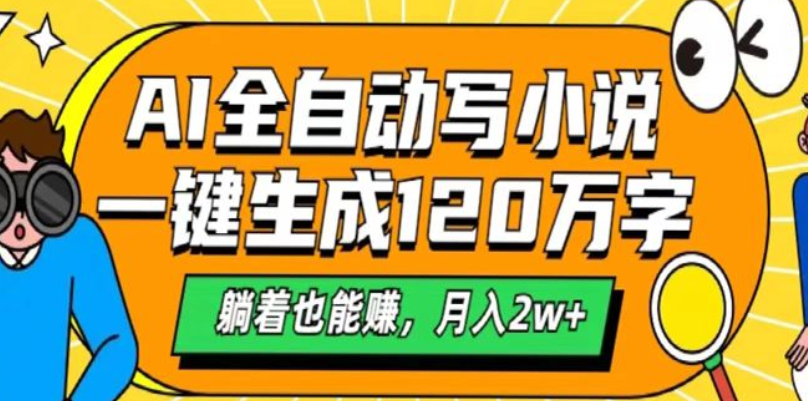 图片[1]-最新AI小说自动生成，一键创作120万字，轻松躺赚，月入过万！-阿志说钱