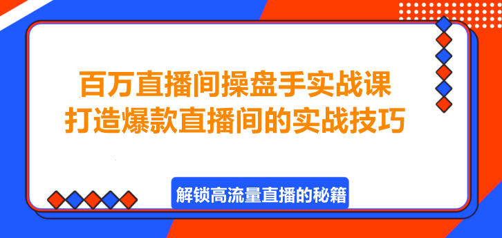 图片[1]-百万直播间操盘手实战课，打造爆款直播间的实战技巧！-阿志说钱