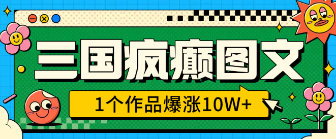 图片[1]-三国疯癫图文爆火秘籍，3分钟学会，单个作品狂涨10W+，紧跟风口，轻松打造爆款！-阿志说钱