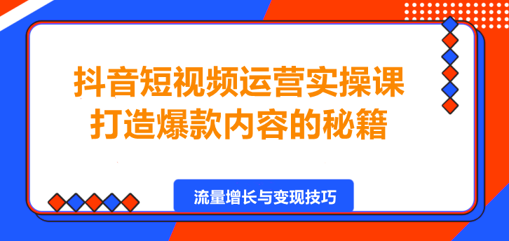 图片[1]-抖音短视频运营实操课，打造爆款内容的秘籍！-阿志说钱