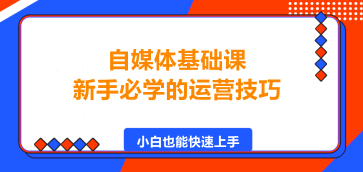 图片[1]-自媒体基础课，新手必学的运营技巧！-阿志说钱